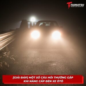Một số câu hỏi thường gặp khi nâng cấp đèn xe Ôtô
