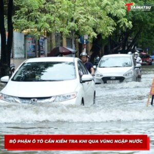 Bộ phận ô tô cần kiểm tra khi qua vùng ngập nước